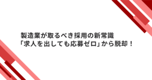 「求人を出しても応募ゼロ」から脱却！製造業が取るべき採用の新常識