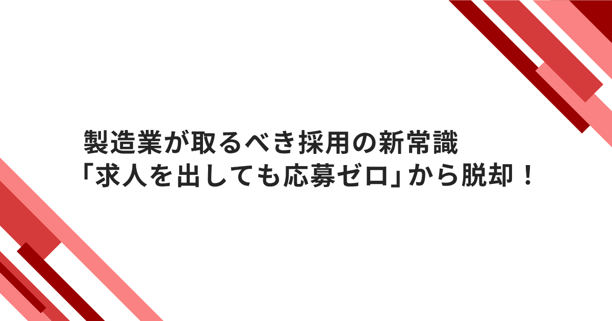 「求人を出しても応募ゼロ」から脱却！製造業が取るべき採用の新常識